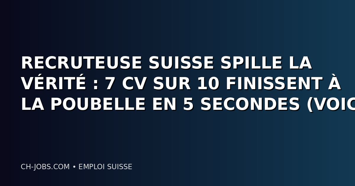 RECRUTEUSE SUISSE SPILLE LA VÉRITÉ : 7 CV SUR 10 FINISSENT À LA POUBELLE EN 5 SECONDES (VOICI POURQUOI)