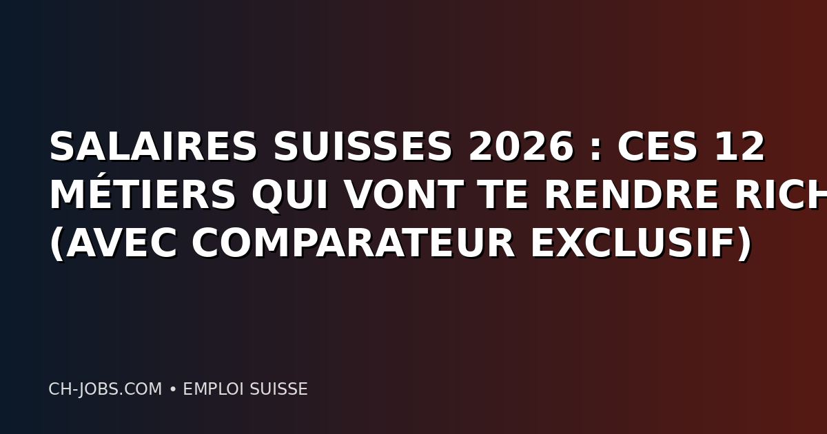 SALAIRES SUISSES 2026 : CES 12 MÉTIERS QUI VONT TE RENDRE RICHE (AVEC COMPARATEUR EXCLUSIF)