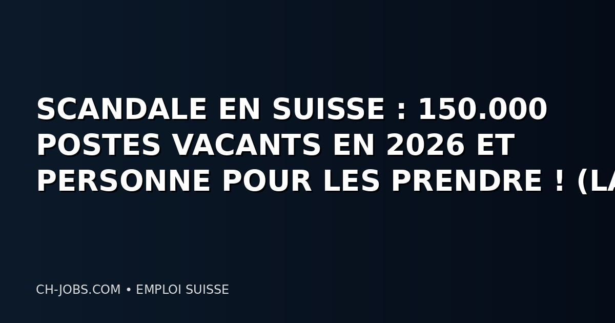 SCANDALE EN SUISSE : 150.000 POSTES VACANTS EN 2026 ET PERSONNE POUR LES PRENDRE ! (LA LISTE DES MÉTIERS EN PÉNURIE CRITIQUE)