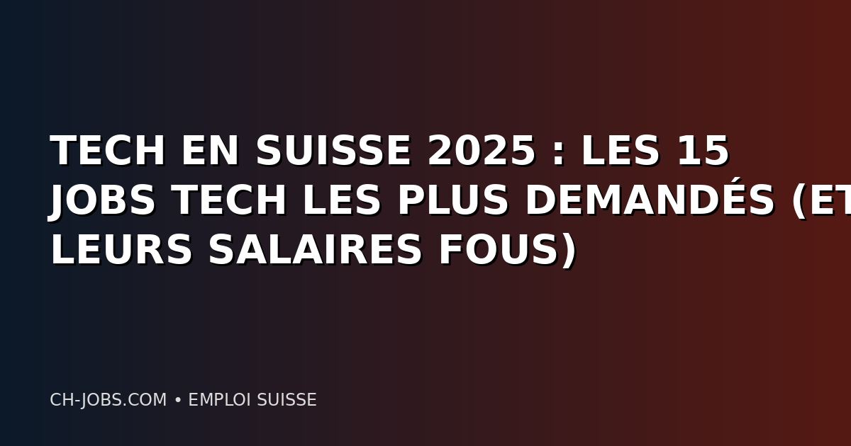 TECH EN SUISSE 2025 : LES 15 JOBS TECH LES PLUS DEMANDÉS (ET LEURS SALAIRES FOUS)