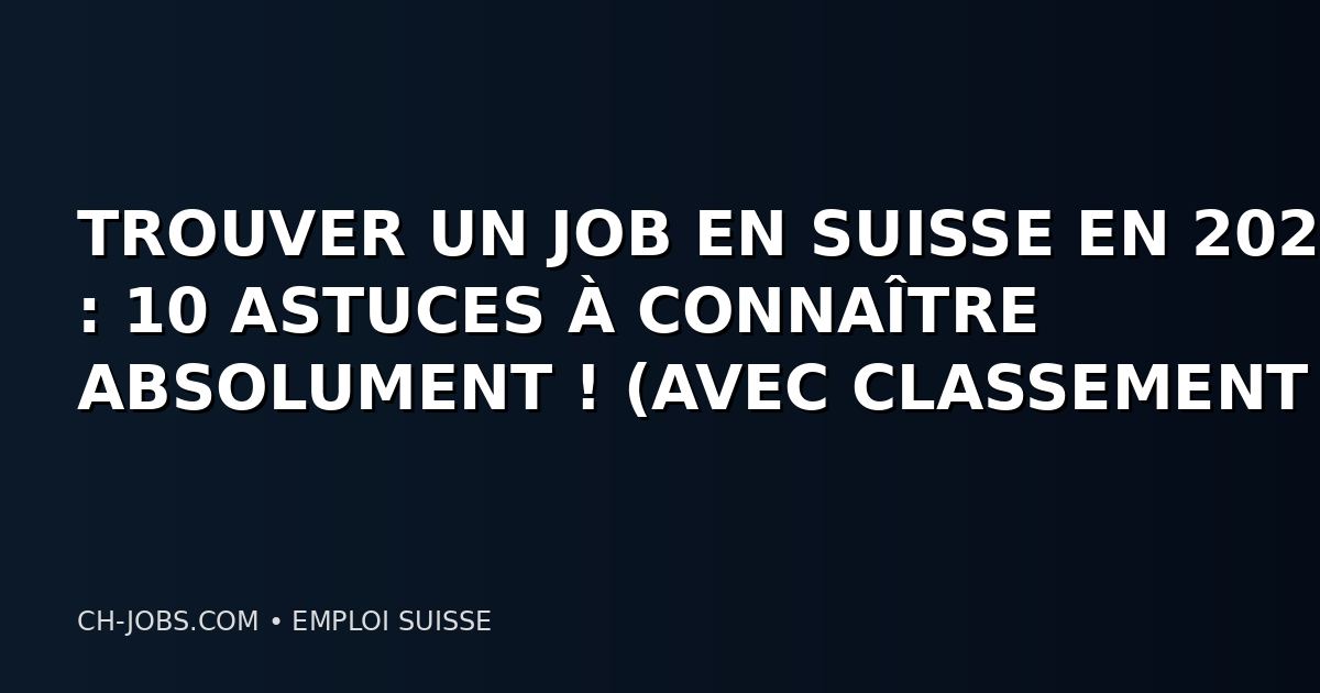 TROUVER UN JOB EN SUISSE EN 2026 : 10 ASTUCES À CONNAÎTRE ABSOLUMENT ! (AVEC CLASSEMENT EXCLUSIF)